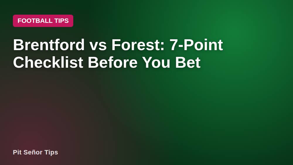 Brentford vs Forest: 7-Point Checklist Before You Bet