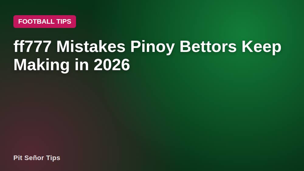 ff777 Mistakes Pinoy Bettors Keep Making in 2026