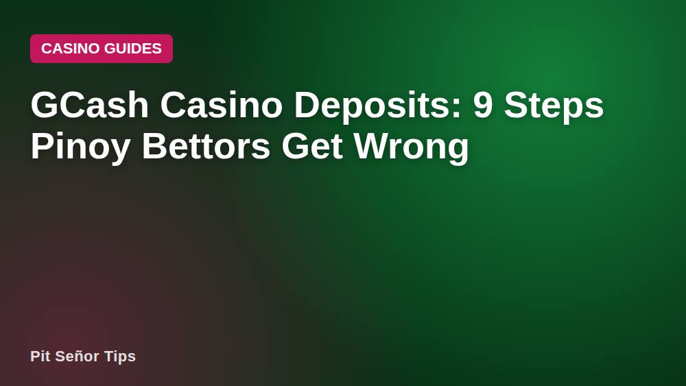 GCash Casino Deposits: 9 Steps Pinoy Bettors Get Wrong